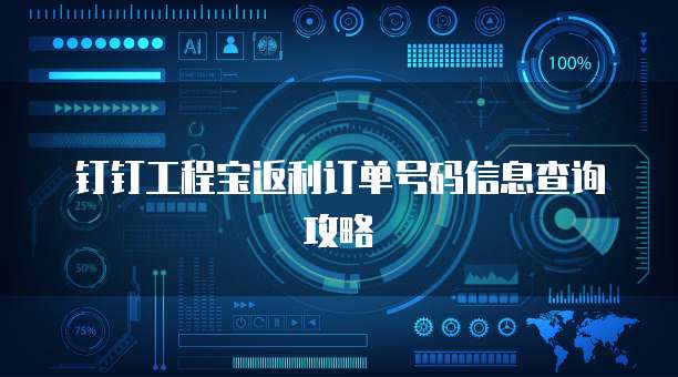 钉钉工程宝返利订单号码信息查询攻略