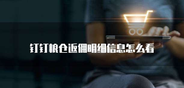 钉钉粮仓返佣明细信息怎么看