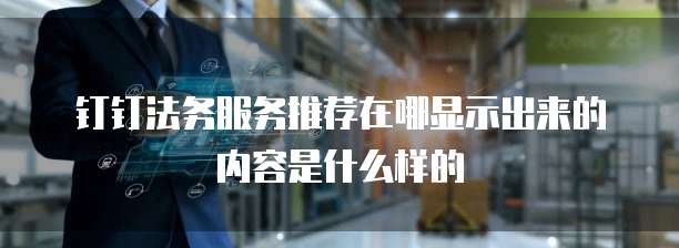 钉钉法务服务推荐在哪显示出来的内容是什么样的