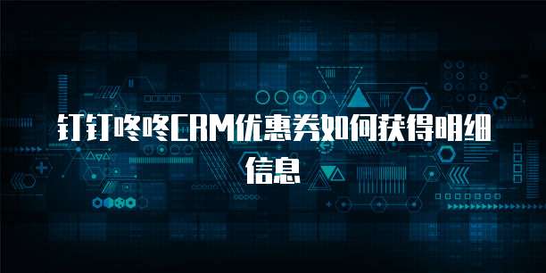 钉钉咚咚CRM优惠券如何获得明细信息