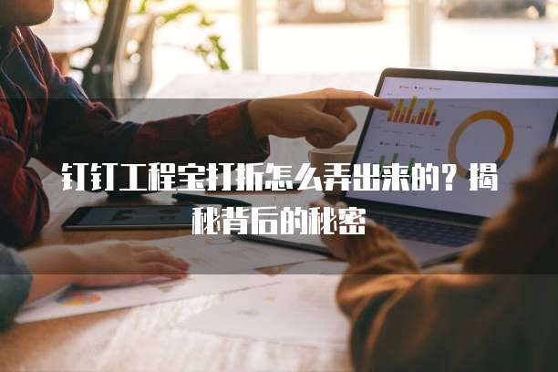 钉钉工程宝打折怎么弄出来的?揭秘背后的秘密