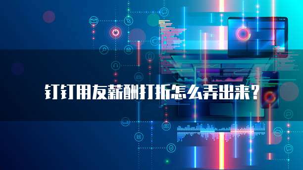 钉钉用友薪酬打折怎么弄出来?