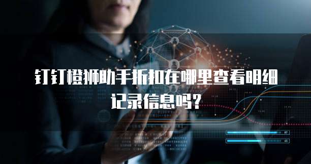 钉钉橙狮助手折扣在哪里查看明细记录信息吗?