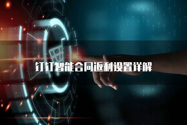 钉钉智能合同返利设置详解
