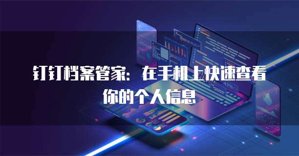 钉钉档案管家:在手机上快速查看你的个人信息