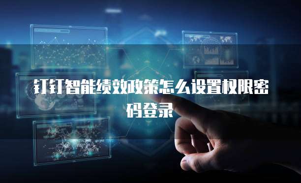 钉钉智能绩效政策怎么设置权限密码登录