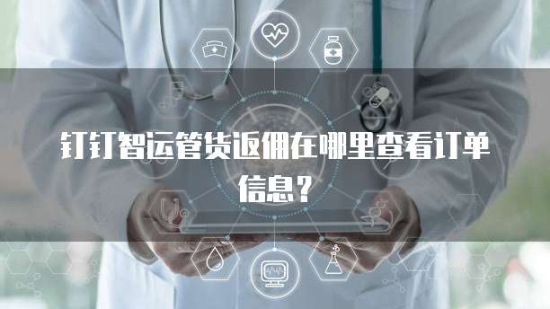 钉钉智运管货返佣在哪里查看订单信息?