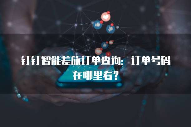 钉钉智能差旅订单查询：订单号码在哪里看？