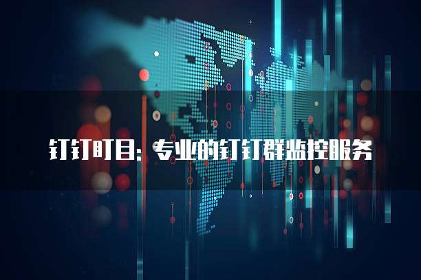 钉钉盯目: 专业的钉钉群监控服务
