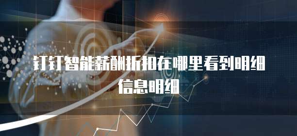 钉钉智能薪酬折扣在哪里看到明细信息明细