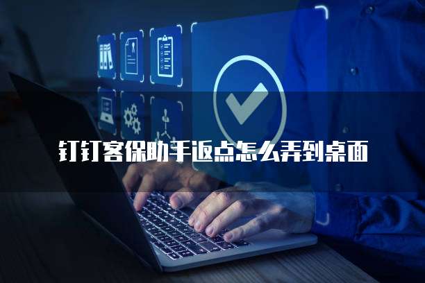 钉钉客保助手返点怎么弄到桌面