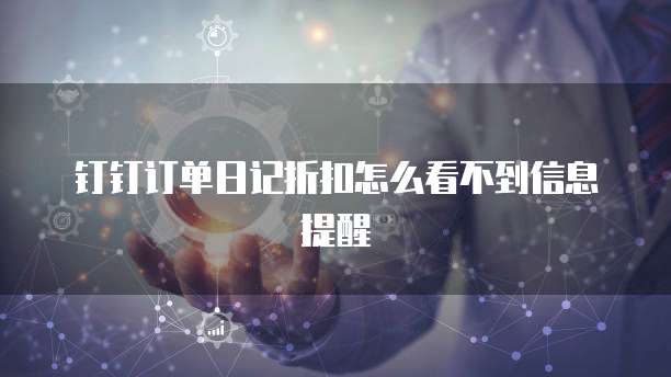 钉钉订单日记折扣怎么看不到信息提醒