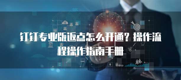 钉钉专业版返点怎么开通？操作流程操作指南手册