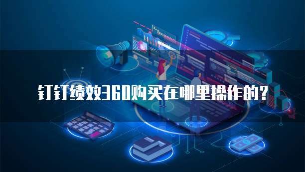 钉钉绩效360购买在哪里操作的?