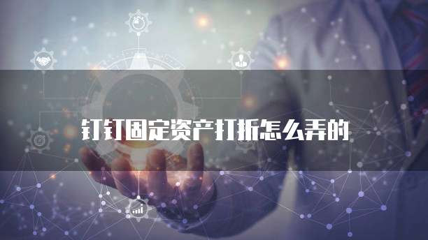 钉钉固定资产打折怎么弄的