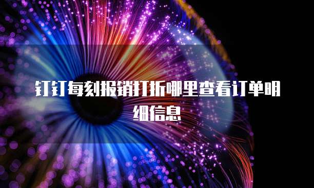钉钉每刻报销打折哪里查看订单明细信息