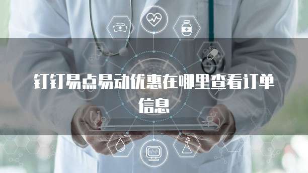 钉钉易点易动优惠在哪里查看订单信息