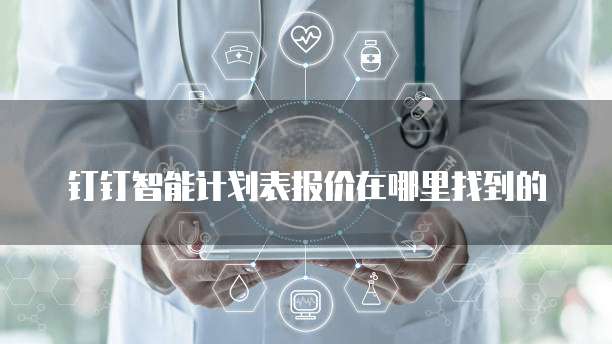 钉钉智能计划表报价在哪里找到的