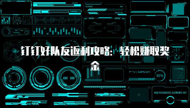 钉钉好队友返利攻略：轻松赚取奖金
