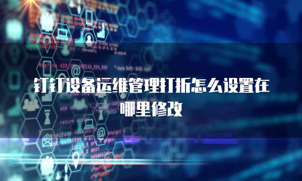 钉钉设备运维管理打折怎么设置在哪里修改