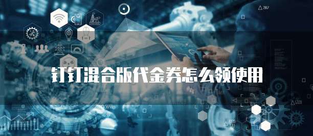 钉钉混合版代金券怎么领使用