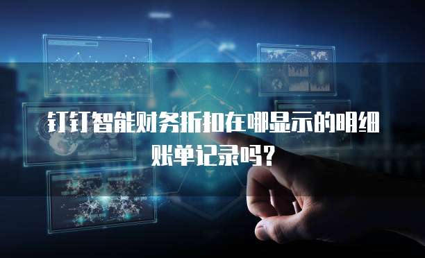 钉钉智能财务折扣在哪显示的明细账单记录吗?
