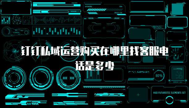 钉钉私域运营购买在哪里找客服电话是多少