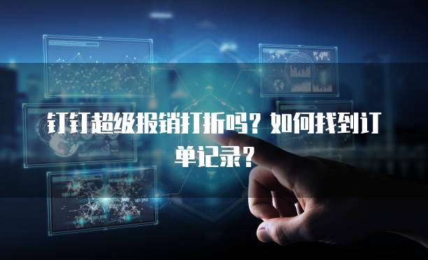 钉钉超级报销打折吗?如何找到订单记录?