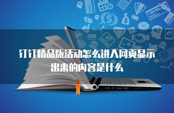 钉钉精品版活动怎么进入网页显示出来的内容是什么