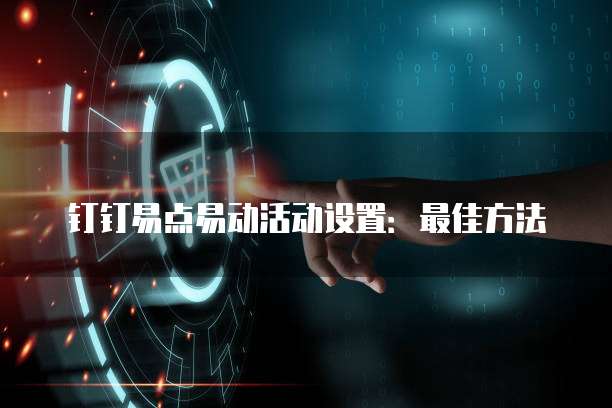 钉钉易点易动活动设置：最佳方法