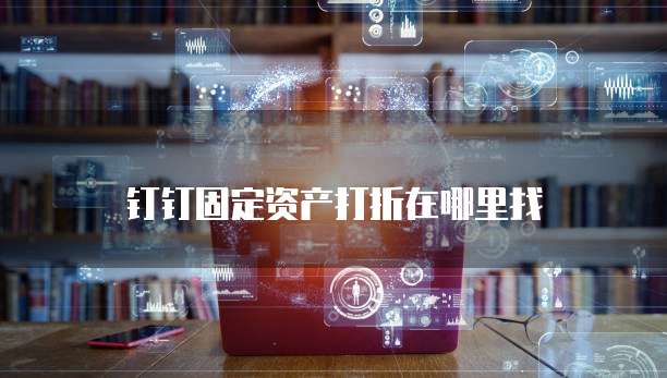 钉钉固定资产打折在哪里找