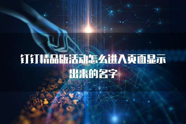 钉钉精品版活动怎么进入页面显示出来的名字