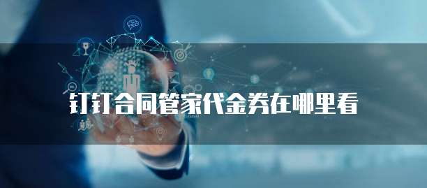 钉钉合同管家代金券在哪里看