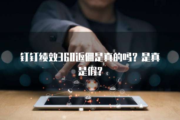 钉钉绩效360返佣是真的吗?是真是假?