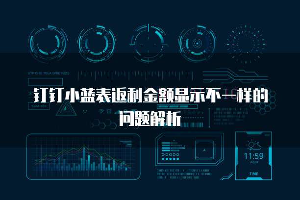 钉钉小蓝表返利金额显示不一样的问题解析