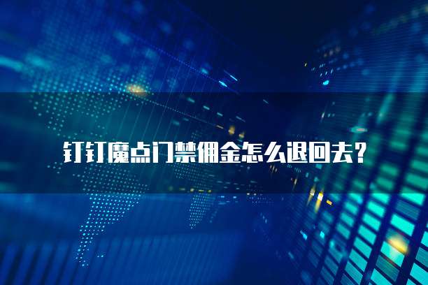 钉钉魔点门禁佣金怎么退回去？