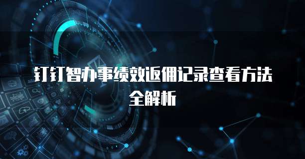 钉钉智办事绩效返佣记录查看方法全解析