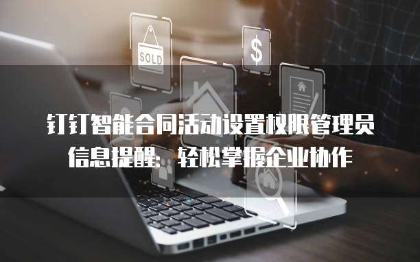 钉钉智能合同活动设置权限管理员信息提醒:轻松掌握企业协作