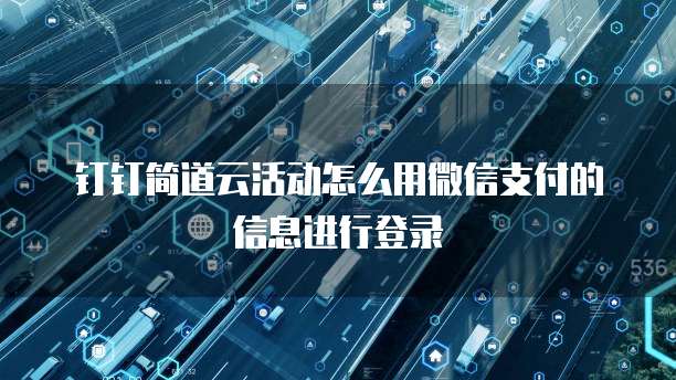 钉钉简道云活动怎么用微信支付的信息进行登录