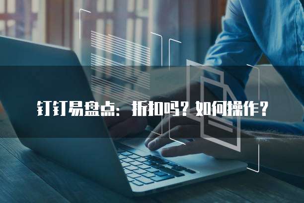 钉钉易盘点：折扣吗？如何操作？