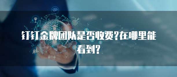 钉钉金牌团队是否收费?在哪里能看到?