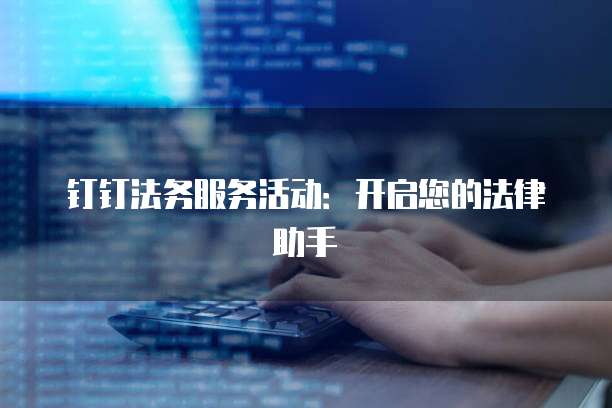 钉钉法务服务活动:开启您的法律助手