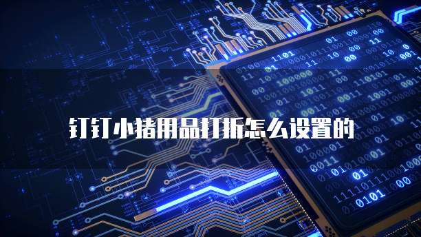钉钉小猪用品打折怎么设置的