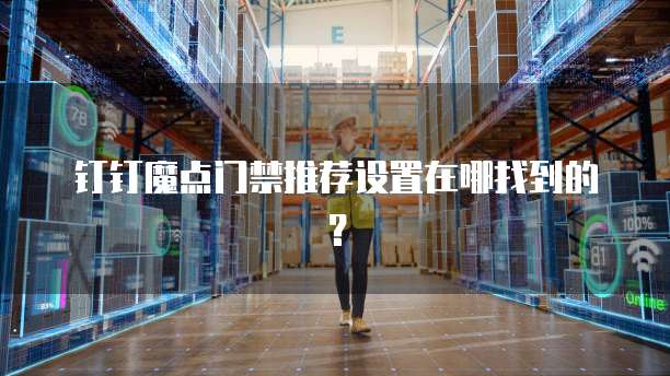 钉钉魔点门禁推荐设置在哪找到的？