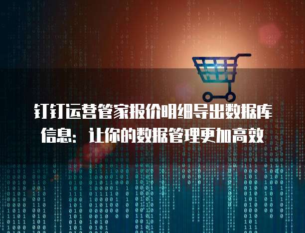钉钉运营管家报价明细导出数据库信息:让你的数据管理更加高效