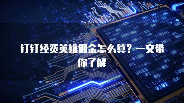 钉钉经费英雄佣金怎么算？一文带你了解