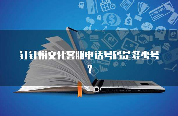 钉钉悦文化客服电话号码是多少号?