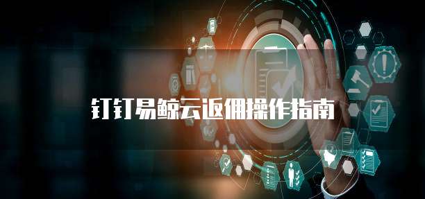 钉钉易鲸云返佣操作指南
