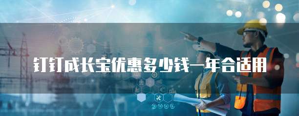 钉钉成长宝优惠多少钱一年合适用