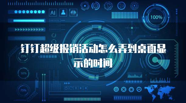 钉钉超级报销活动怎么弄到桌面显示的时间